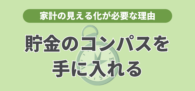 家計の見える化が必要な理由は貯金のコンパスを手に入れるため